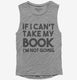 If I Can't Take My Book I'm Not Going grey Womens Muscle Tank