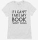 If I Can't Take My Book I'm Not Going white Womens