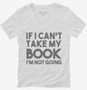 If I Cant Take My Book Im Not Going Womens Vneck Shirt 666x695.jpg?v=1700448811