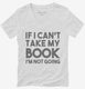 If I Can't Take My Book I'm Not Going white Womens V-Neck Tee
