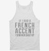 If I Had A French Accent Id Never Shut Up Tanktop 666x695.jpg?v=1700484761