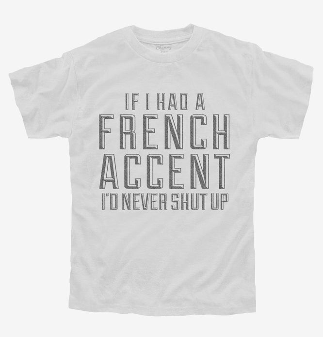 If I Had A French Accent I'd Never Shut Up T-Shirt | Official Chummy ...