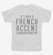 If I Had A French Accent I'd Never Shut Up white Youth Tee