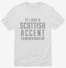 If I Had A Scottish Accent Id Never Shut Up Shirt 666x695.jpg?v=1700491635