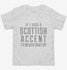 If I Had A Scottish Accent Id Never Shut Up Toddler Shirt 666x695.jpg?v=1700491635