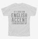 If I Had An English Accent I'd Never Shut Up white Youth Tee