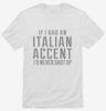 If I Had An Italian Accent Id Never Shut Up Shirt 666x695.jpg?v=1700493151