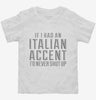 If I Had An Italian Accent Id Never Shut Up Toddler Shirt 666x695.jpg?v=1700493151