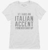 If I Had An Italian Accent Id Never Shut Up Womens Shirt 666x695.jpg?v=1700493151