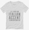 If I Had An Italian Accent Id Never Shut Up Womens Vneck Shirt 666x695.jpg?v=1700493151