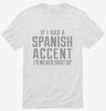 If I Had An Spanish Accent Id Never Shut Up Shirt 666x695.jpg?v=1700503918