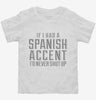 If I Had An Spanish Accent Id Never Shut Up Toddler Shirt 666x695.jpg?v=1700503918