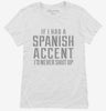 If I Had An Spanish Accent Id Never Shut Up Womens Shirt 666x695.jpg?v=1700503918