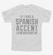 If I Had An Spanish Accent I'd Never Shut Up white Youth Tee