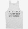 If I Offended You My Work Here Is Done Tanktop 666x695.jpg?v=1700640117