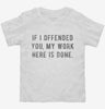 If I Offended You My Work Here Is Done Toddler Shirt 666x695.jpg?v=1700640117
