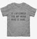 If I Offended You My Work Here Is Done  Toddler Tee