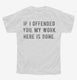 If I Offended You My Work Here Is Done white Youth Tee