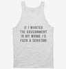 If I Wanted The Government In My Womb Id Fuck A Senator Tanktop 666x695.jpg?v=1700640022