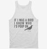 If I Was A Bird I Know Who Id Poop On Tanktop 666x695.jpg?v=1700411961