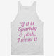 If It Is Sparkly And Pink I Want It  Tank