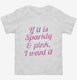 If It Is Sparkly And Pink I Want It  Toddler Tee