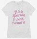 If It Is Sparkly And Pink I Want It  Womens