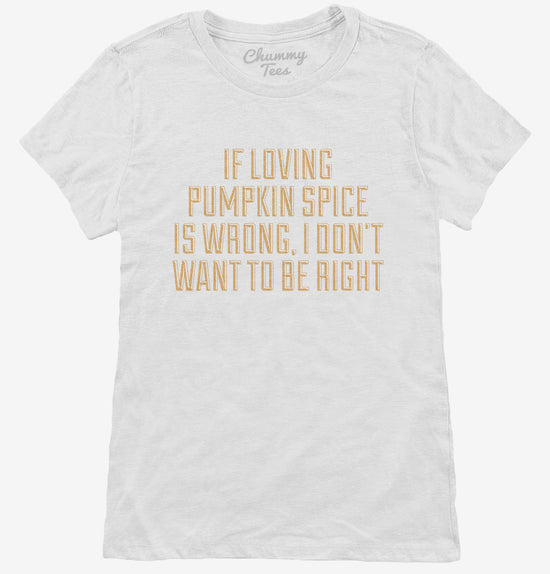 If Loving Pumpkin Spice Is Wrong Funny T-Shirt
