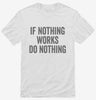 If Nothing Works Do Nothing Shirt 666x695.jpg?v=1700398780