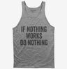 If Nothing Works Do Nothing Tank Top 666x695.jpg?v=1700398780