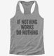 If Nothing Works Do Nothing  Womens Racerback Tank