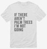If There Arent Palm Trees Im Not Going Shirt 666x695.jpg?v=1700398686