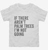 If There Arent Palm Trees Im Not Going Toddler Shirt 666x695.jpg?v=1700398686