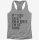 If There Aren't Palm Trees I'm Not Going  Womens Racerback Tank
