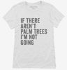 If There Arent Palm Trees Im Not Going Womens Shirt 666x695.jpg?v=1700398686