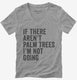 If There Aren't Palm Trees I'm Not Going  Womens V-Neck Tee