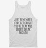 If We Get Caught Youre Deaf And I Dont Speak English Sarcastic Funny Tanktop 666x695.jpg?v=1700448862