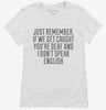 If We Get Caught Youre Deaf And I Dont Speak English Sarcastic Funny Womens Shirt 666x695.jpg?v=1700448862