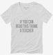 If You Can Read This Thank A Teacher white Womens V-Neck Tee