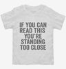 If You Can Read This Youre Standing Too Close Toddler Shirt 666x695.jpg?v=1700411874