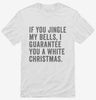 If You Jingle My Bells I Guarantee You A White Christmas Shirt 666x695.jpg?v=1700398593