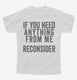 If You Need Anything From Me Reconsider white Youth Tee