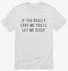 If You Really Love Me Youll Let Me Sleep Shirt 666x695.jpg?v=1700639827