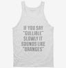 If You Say Gullible Slowly It Sounds Like Oranges Tanktop 666x695.jpg?v=1700546925