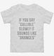 If You Say Gullible Slowly It Sounds Like Oranges white Toddler Tee