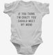 If You Think I'm Crazy You Should Meet My Mom white Infant Bodysuit