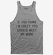 If You Think I'm Crazy You Should Meet My Mom grey Tank