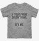 If Your Phone Doesn't Ring It's Me grey Toddler Tee