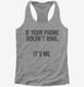 If Your Phone Doesn't Ring It's Me grey Womens Racerback Tank