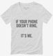If Your Phone Doesn't Ring It's Me white Womens V-Neck Tee